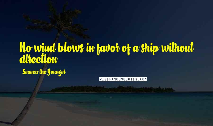 Seneca The Younger quotes: No wind blows in favor of a ship without direction. Seneca The Younger quotes: No wind blows in favor of a ship without direction.