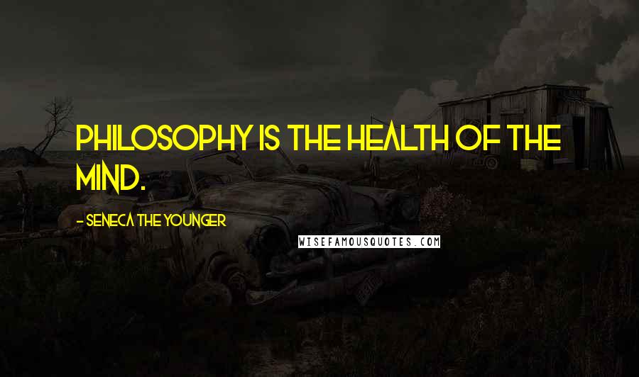 Seneca The Younger quotes: Philosophy is the health of the mind.