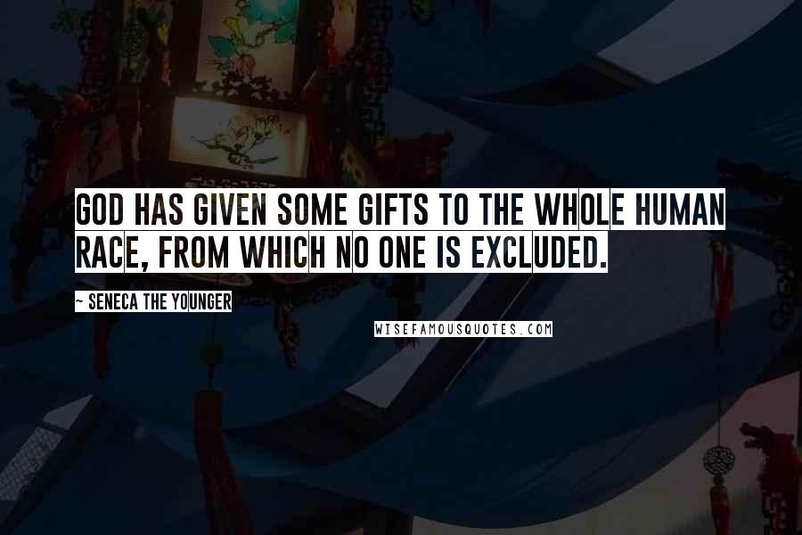 Seneca The Younger quotes: God has given some gifts to the whole human race, from which no one is excluded. Seneca The Younger quotes: God has given some gifts to the whole human race, from which no one is excluded.