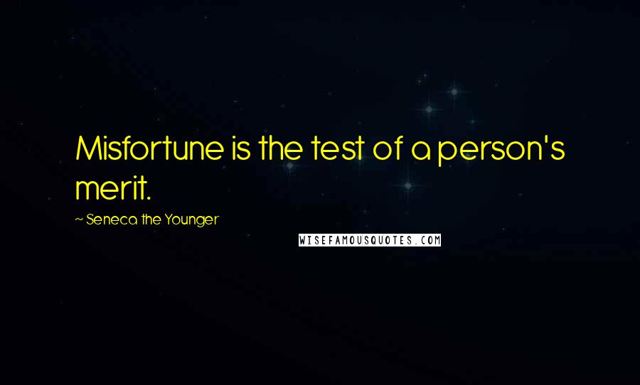 Seneca The Younger quotes: Misfortune is the test of a person's merit.