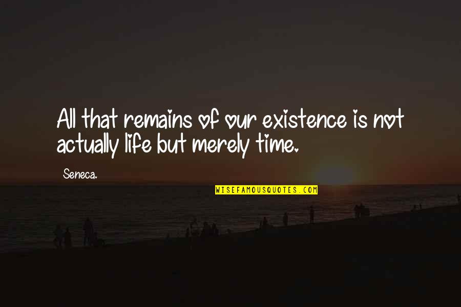 Seneca Time Quotes By Seneca.: All that remains of our existence is not