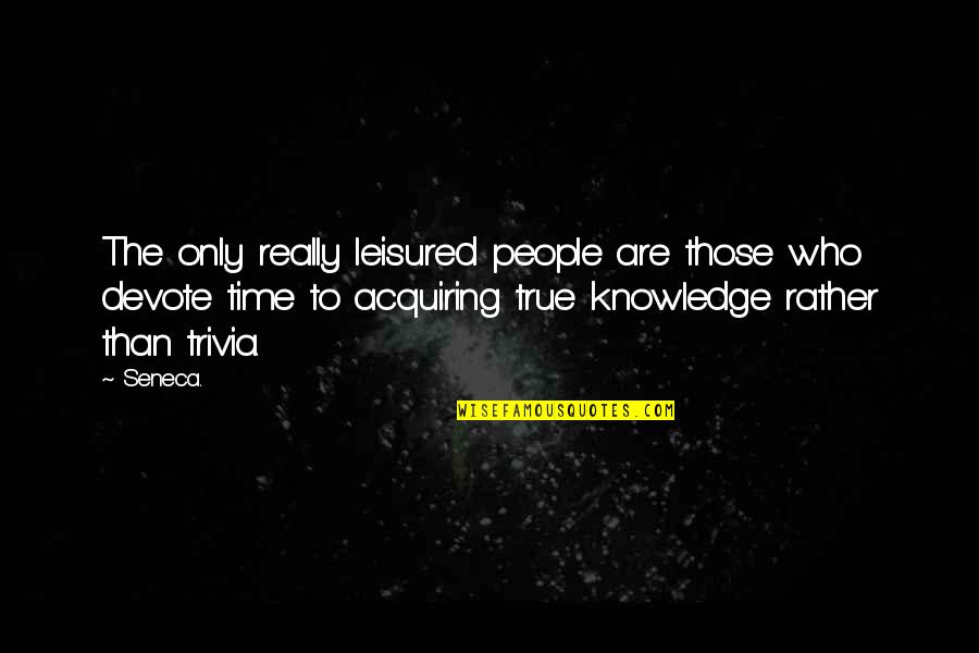 Seneca Time Quotes By Seneca.: The only really leisured people are those who