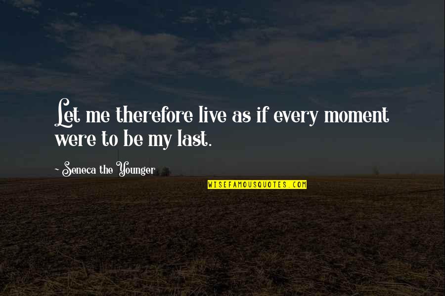 Seneca Time Quotes By Seneca The Younger: Let me therefore live as if every moment