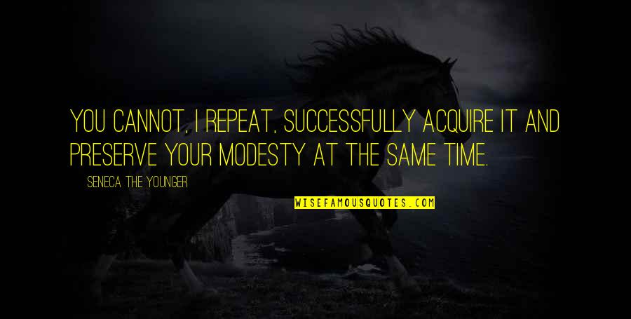 Seneca Time Quotes By Seneca The Younger: You cannot, I repeat, successfully acquire it and