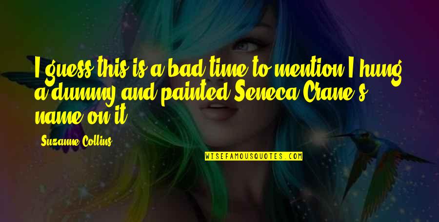 Seneca Time Quotes By Suzanne Collins: I guess this is a bad time to