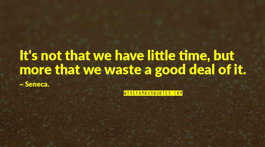 Seneca's Quotes By Seneca.: It's not that we have little time, but