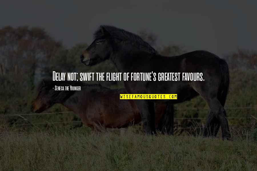 Seneca's Quotes By Seneca The Younger: Delay not; swift the flight of fortune's greatest Seneca's Quotes By Seneca The Younger: Delay not; swift the flight of fortune's greatest