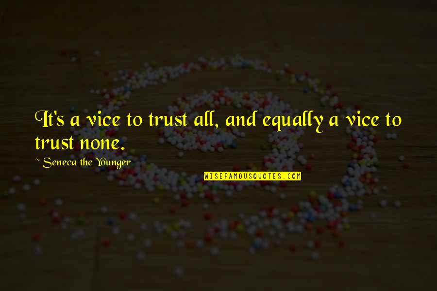 Seneca's Quotes By Seneca The Younger: It's a vice to trust all, and equally Seneca's Quotes By Seneca The Younger: It's a vice to trust all, and equally