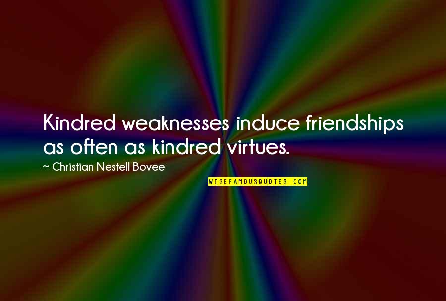Senecio Quotes By Christian Nestell Bovee: Kindred weaknesses induce friendships as often as kindred Senecio Quotes By Christian Nestell Bovee: Kindred weaknesses induce friendships as often as kindred