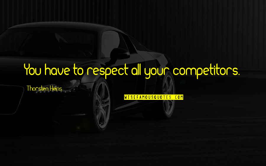 Senecio Quotes By Thorsten Heins: You have to respect all your competitors. Senecio Quotes By Thorsten Heins: You have to respect all your competitors.