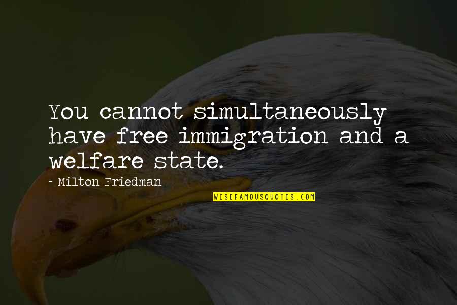 Senecio Vitalis Quotes By Milton Friedman: You cannot simultaneously have free immigration and a