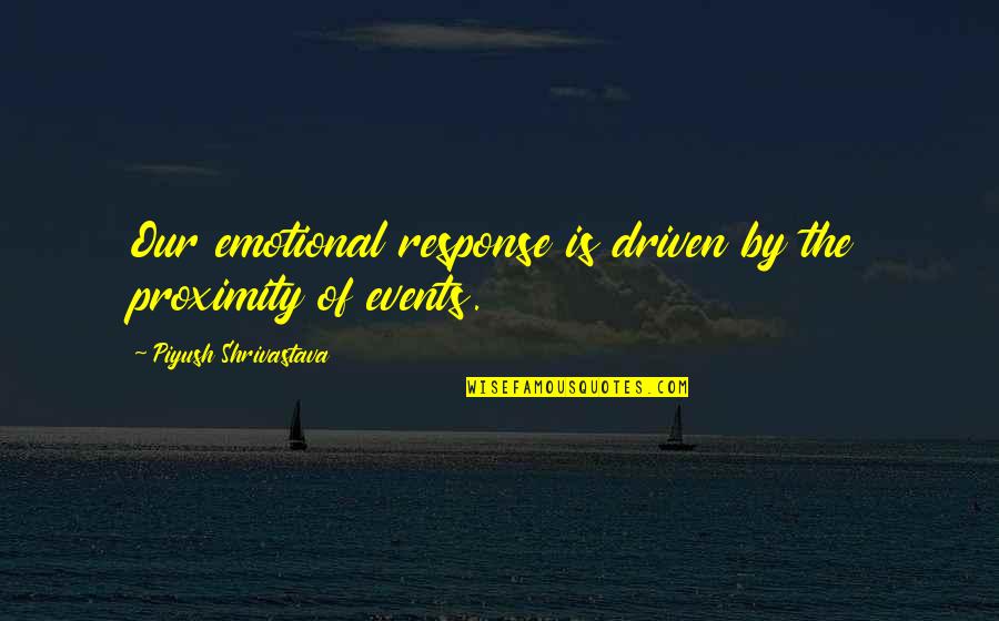 Senecio Vitalis Quotes By Piyush Shrivastava: Our emotional response is driven by the proximity