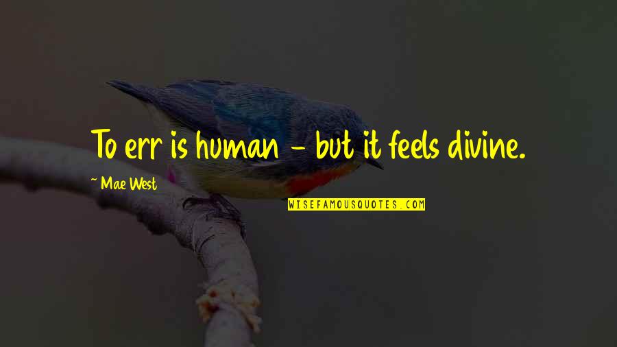 Senectus Exhaustion Quotes By Mae West: To err is human - but it feels Senectus Exhaustion Quotes By Mae West: To err is human - but it feels