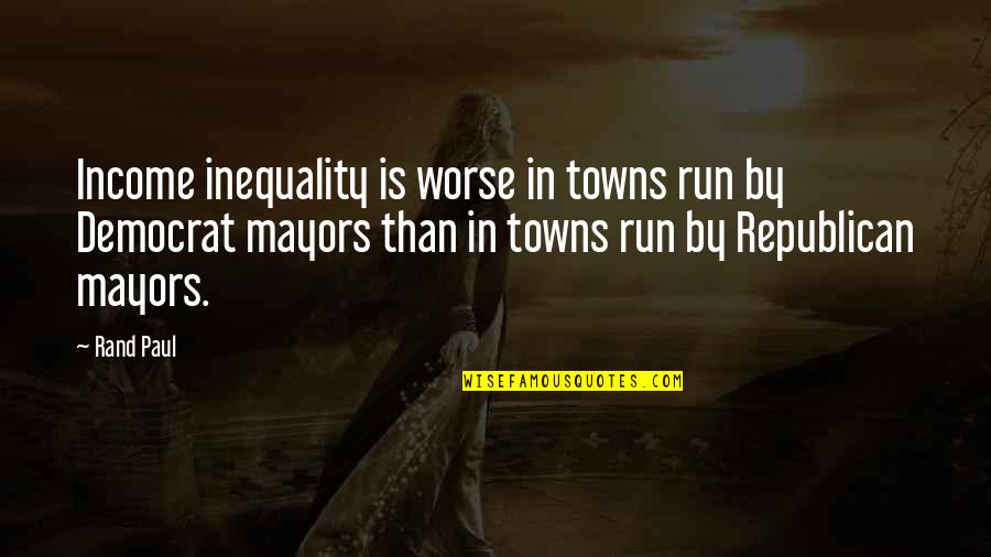 Senectus Exhaustion Quotes By Rand Paul: Income inequality is worse in towns run by