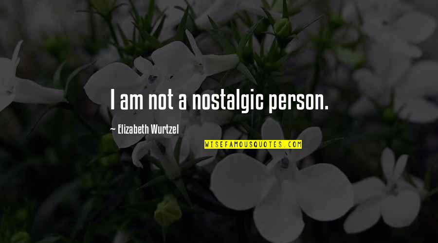 Senectutii Quotes By Elizabeth Wurtzel: I am not a nostalgic person.