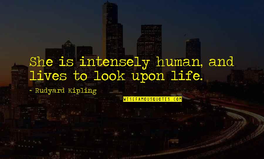 Senee Homes Quotes By Rudyard Kipling: She is intensely human, and lives to look