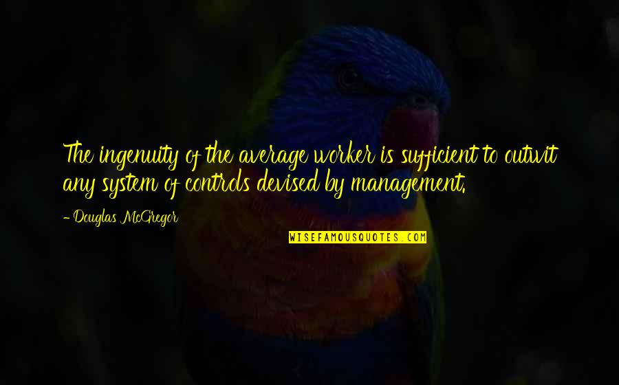 Senee Perfect Quotes By Douglas McGregor: The ingenuity of the average worker is sufficient Senee Perfect Quotes By Douglas McGregor: The ingenuity of the average worker is sufficient