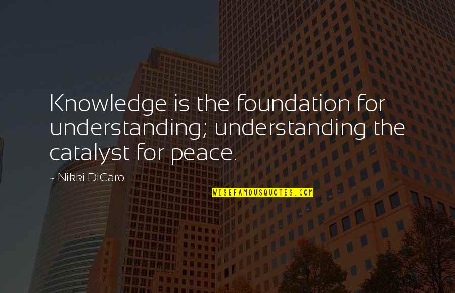 Senee Perfect Quotes By Nikki DiCaro: Knowledge is the foundation for understanding; understanding the