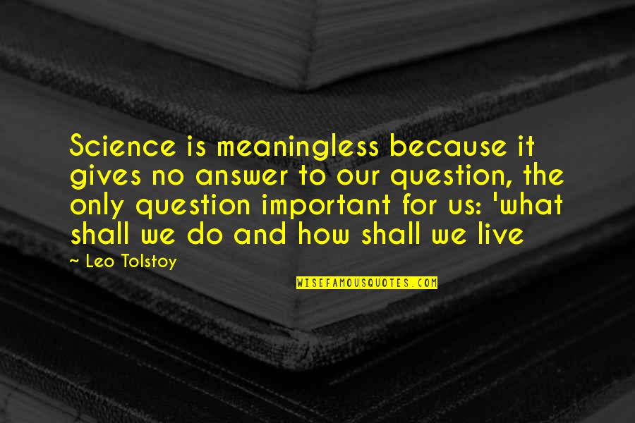 Senee Tea Quotes By Leo Tolstoy: Science is meaningless because it gives no answer Senee Tea Quotes By Leo Tolstoy: Science is meaningless because it gives no answer