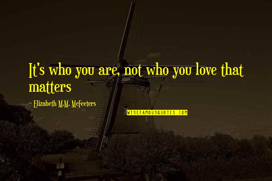 Seneles Quotes By Elizabeth M.M. McFeeters: It's who you are, not who you love