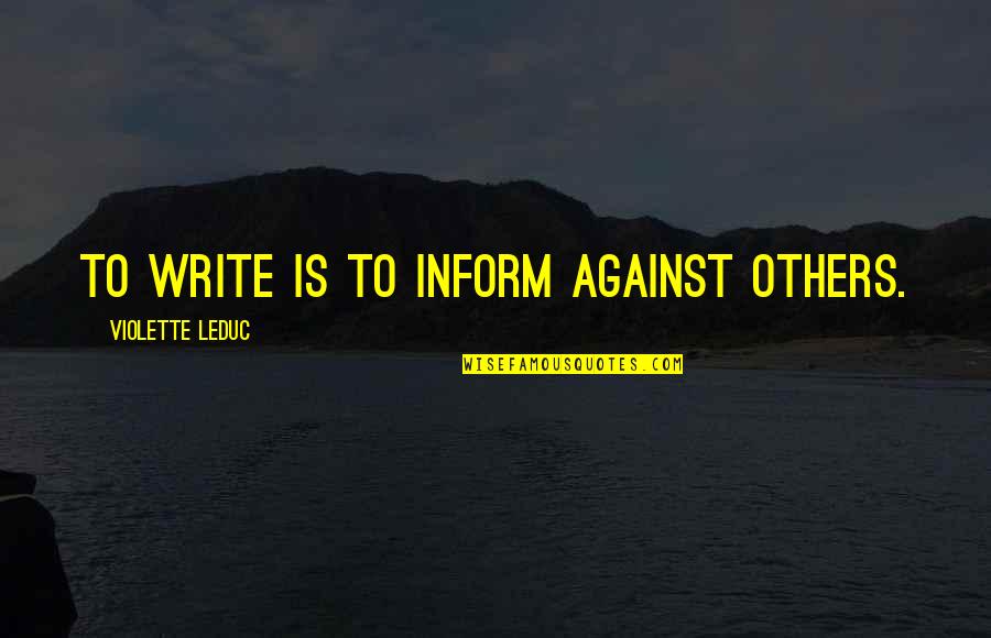 Senem Aslan Quotes By Violette Leduc: To write is to inform against others. Senem Aslan Quotes By Violette Leduc: To write is to inform against others.