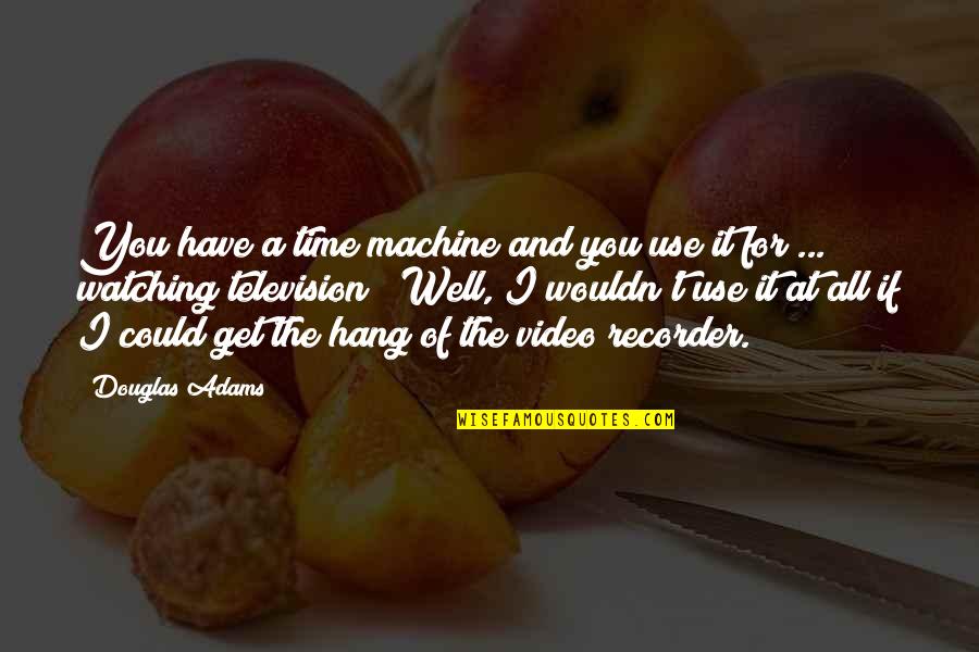 Senerex Quotes By Douglas Adams: You have a time machine and you use Senerex Quotes By Douglas Adams: You have a time machine and you use