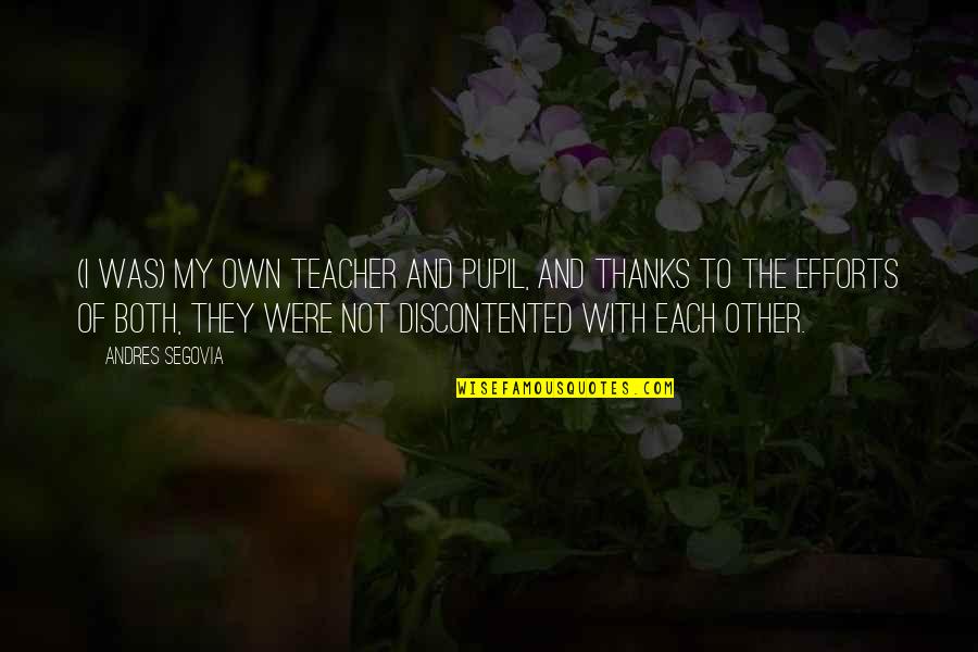 Senesce Quotes By Andres Segovia: (I was) my own teacher and pupil, and