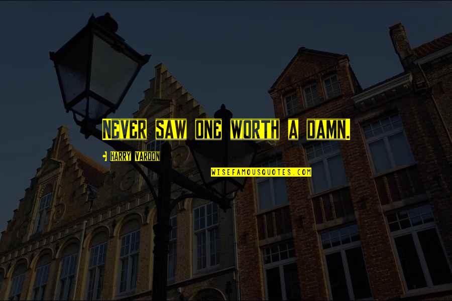 Senesce Quotes By Harry Vardon: Never saw one worth a damn.