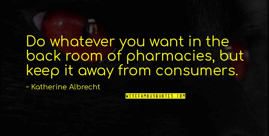 Senescence Quotes By Katherine Albrecht: Do whatever you want in the back room Senescence Quotes By Katherine Albrecht: Do whatever you want in the back room