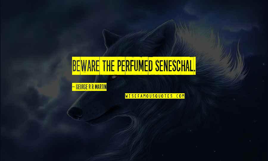 Seneschal Quotes By George R R Martin: Beware the perfumed seneschal.