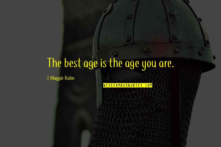 Seneschal Quotes By Maggie Kuhn: The best age is the age you are.