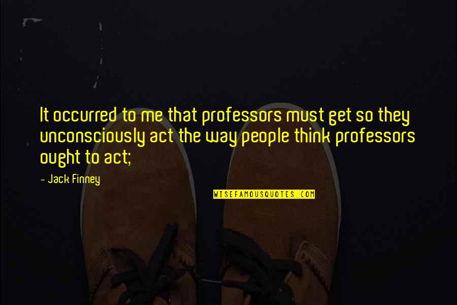 Seneserum C Quotes By Jack Finney: It occurred to me that professors must get
