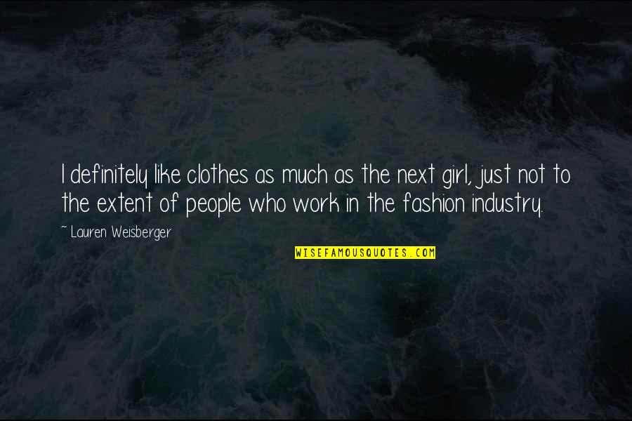 Senesh Dissanayake Quotes By Lauren Weisberger: I definitely like clothes as much as the Senesh Dissanayake Quotes By Lauren Weisberger: I definitely like clothes as much as the