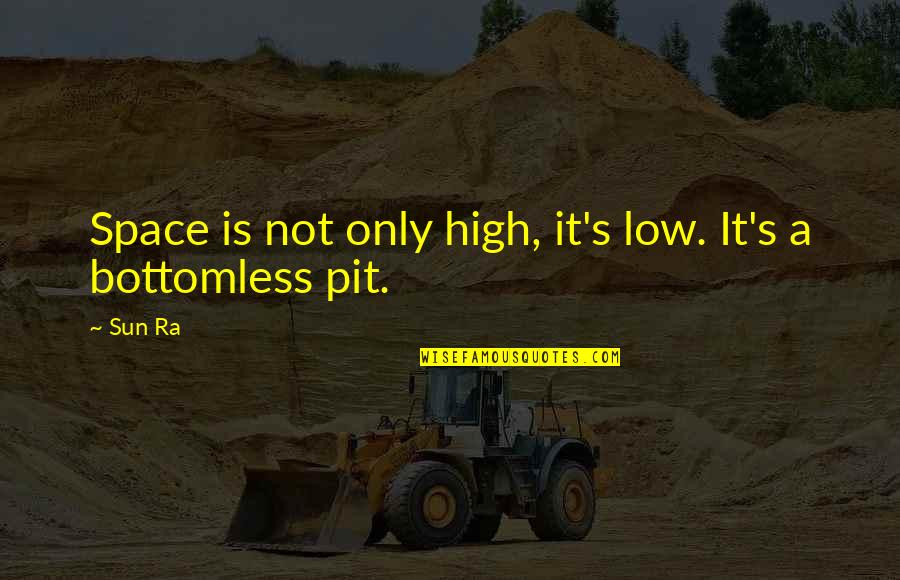 Senesh School Quotes By Sun Ra: Space is not only high, it's low. It's