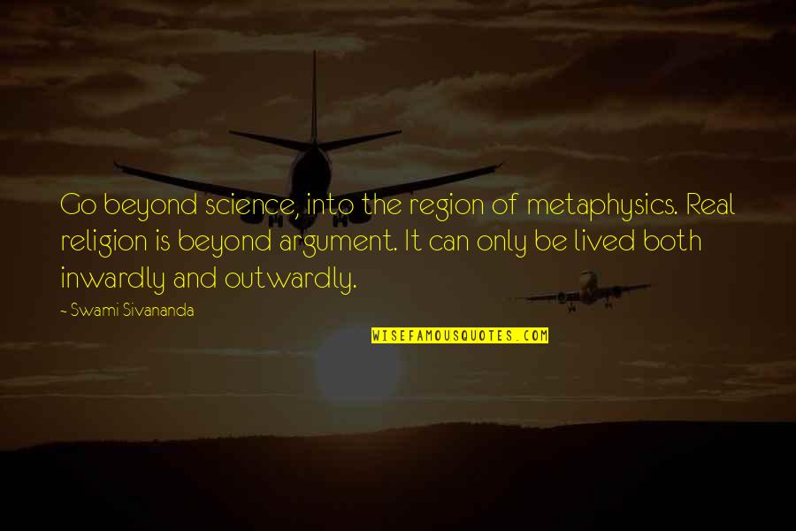 Senesi Brno Quotes By Swami Sivananda: Go beyond science, into the region of metaphysics.