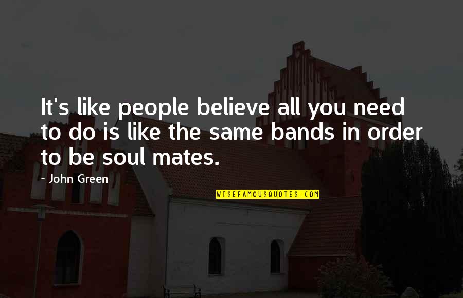 Senette Estate Quotes By John Green: It's like people believe all you need to