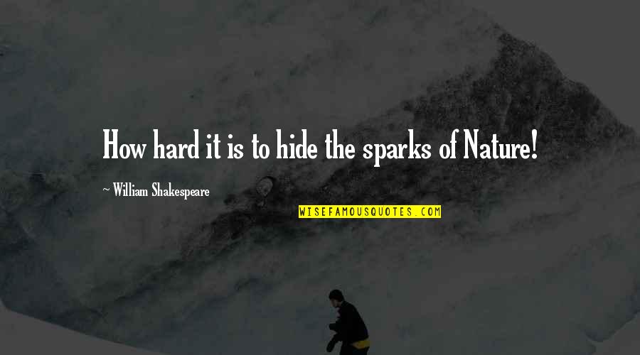 Senette Schoenberg Quotes By William Shakespeare: How hard it is to hide the sparks