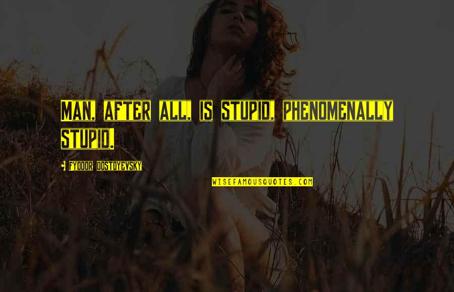 Senette Vade Quotes By Fyodor Dostoyevsky: Man, after all, is stupid, phenomenally stupid. Senette Vade Quotes By Fyodor Dostoyevsky: Man, after all, is stupid, phenomenally stupid.