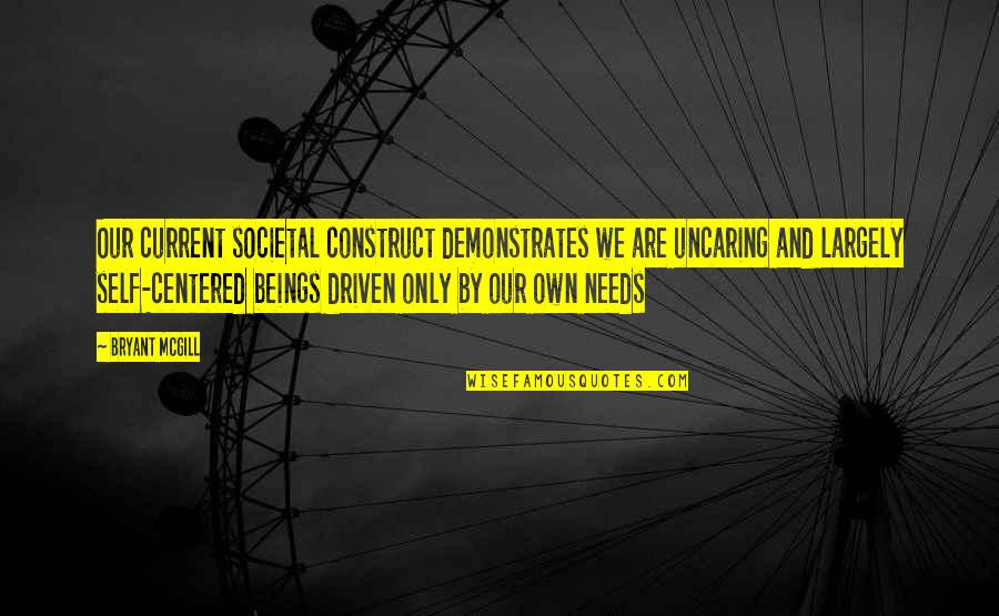 Seneweb Quotes By Bryant McGill: Our current societal construct demonstrates we are uncaring Seneweb Quotes By Bryant McGill: Our current societal construct demonstrates we are uncaring