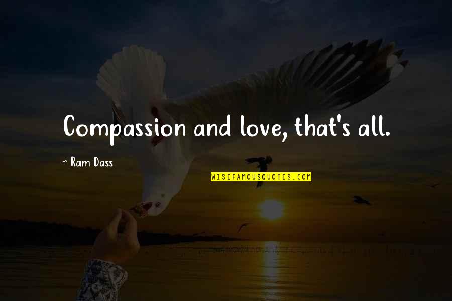 Senex Services Quotes By Ram Dass: Compassion and love, that's all. Senex Services Quotes By Ram Dass: Compassion and love, that's all.