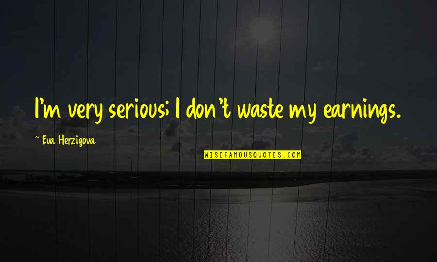 Senez Services Quotes By Eva Herzigova: I'm very serious; I don't waste my earnings.