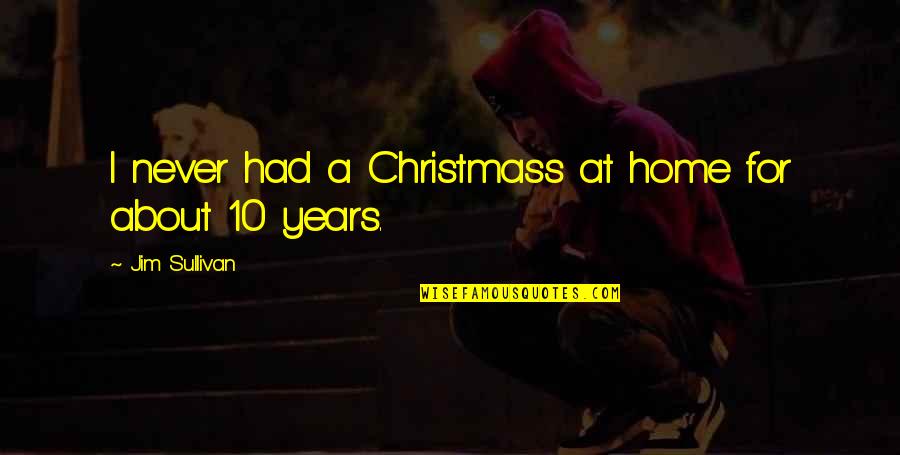 Senft Septic Quotes By Jim Sullivan: I never had a Christmass at home for Senft Septic Quotes By Jim Sullivan: I never had a Christmass at home for