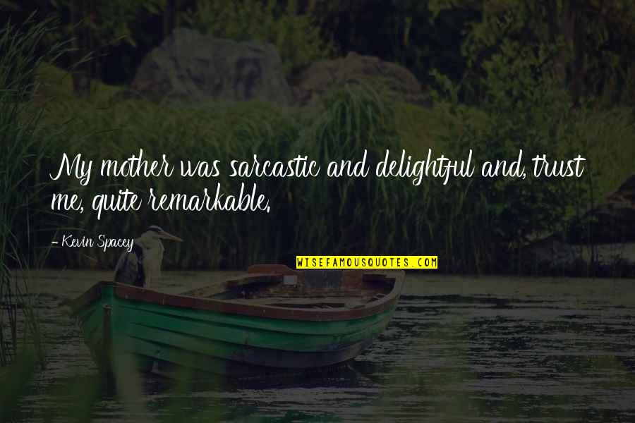 Senfuir Synonyme Quotes By Kevin Spacey: My mother was sarcastic and delightful and, trust
