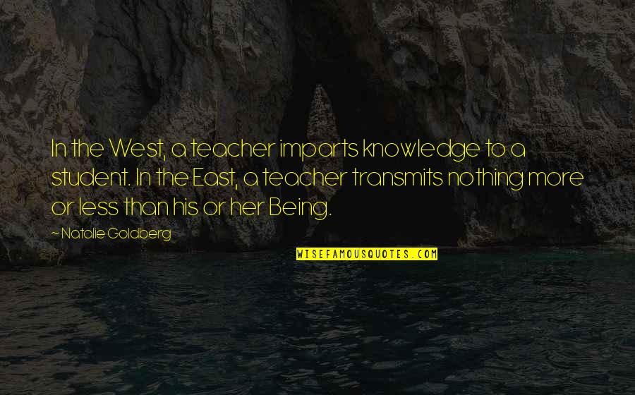 Senfuir Synonyme Quotes By Natalie Goldberg: In the West, a teacher imparts knowledge to Senfuir Synonyme Quotes By Natalie Goldberg: In the West, a teacher imparts knowledge to