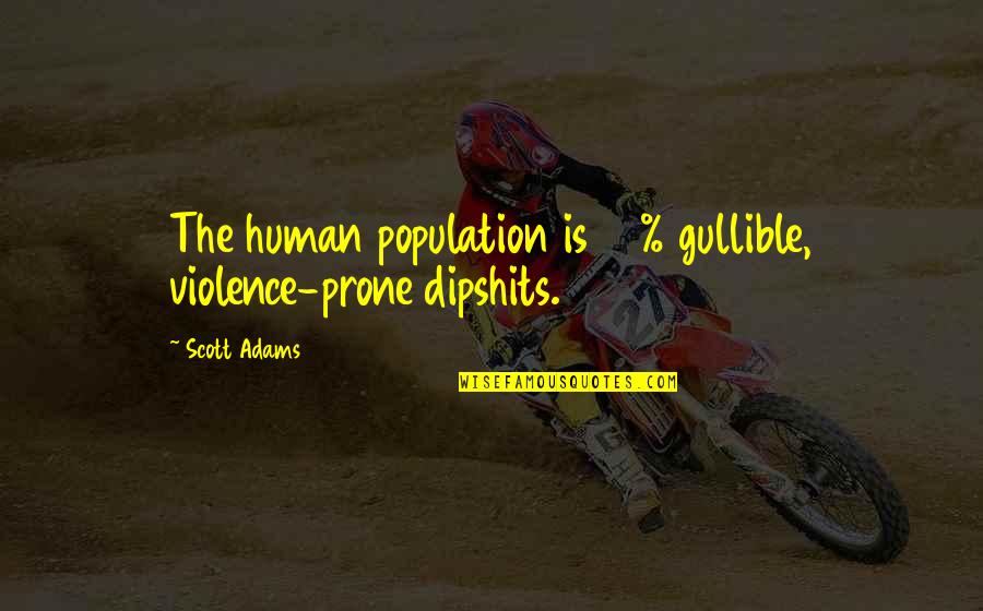 Senfuir Synonyme Quotes By Scott Adams: The human population is 90% gullible, violence-prone dipshits.