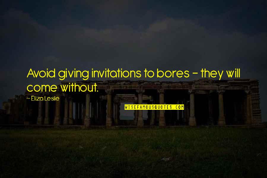 Sengager Pour Quotes By Eliza Leslie: Avoid giving invitations to bores - they will Sengager Pour Quotes By Eliza Leslie: Avoid giving invitations to bores - they will