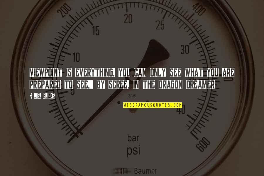 Sengager Pour Quotes By J.S. Burke: Viewpoint is everything. You can only see what Sengager Pour Quotes By J.S. Burke: Viewpoint is everything. You can only see what