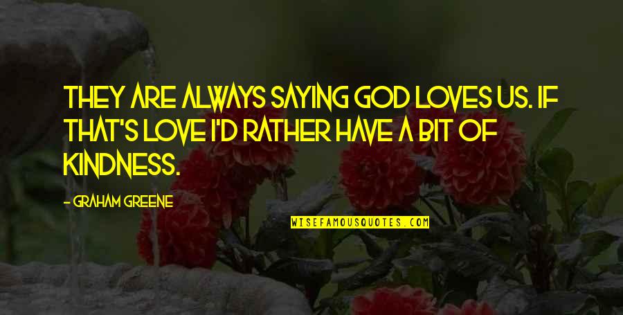 Sengai Gibbon Quotes By Graham Greene: They are always saying God loves us. If Sengai Gibbon Quotes By Graham Greene: They are always saying God loves us. If