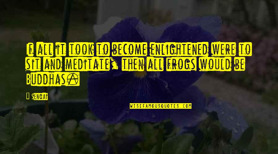 Sengai Quotes By Sengai: If all it took to become enlightened were Sengai Quotes By Sengai: If all it took to become enlightened were