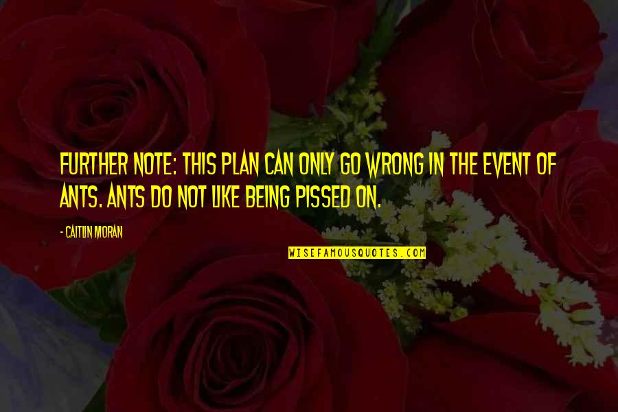Sengar Rajput Quotes By Caitlin Moran: FURTHER NOTE: This plan can ONLY go wrong Sengar Rajput Quotes By Caitlin Moran: FURTHER NOTE: This plan can ONLY go wrong